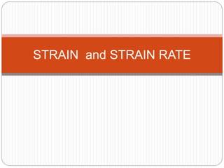 STRAIN and STRAIN RATE
 