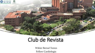 Club de Revista
Wikler Bernal Torres
Fellow Cardiología
 