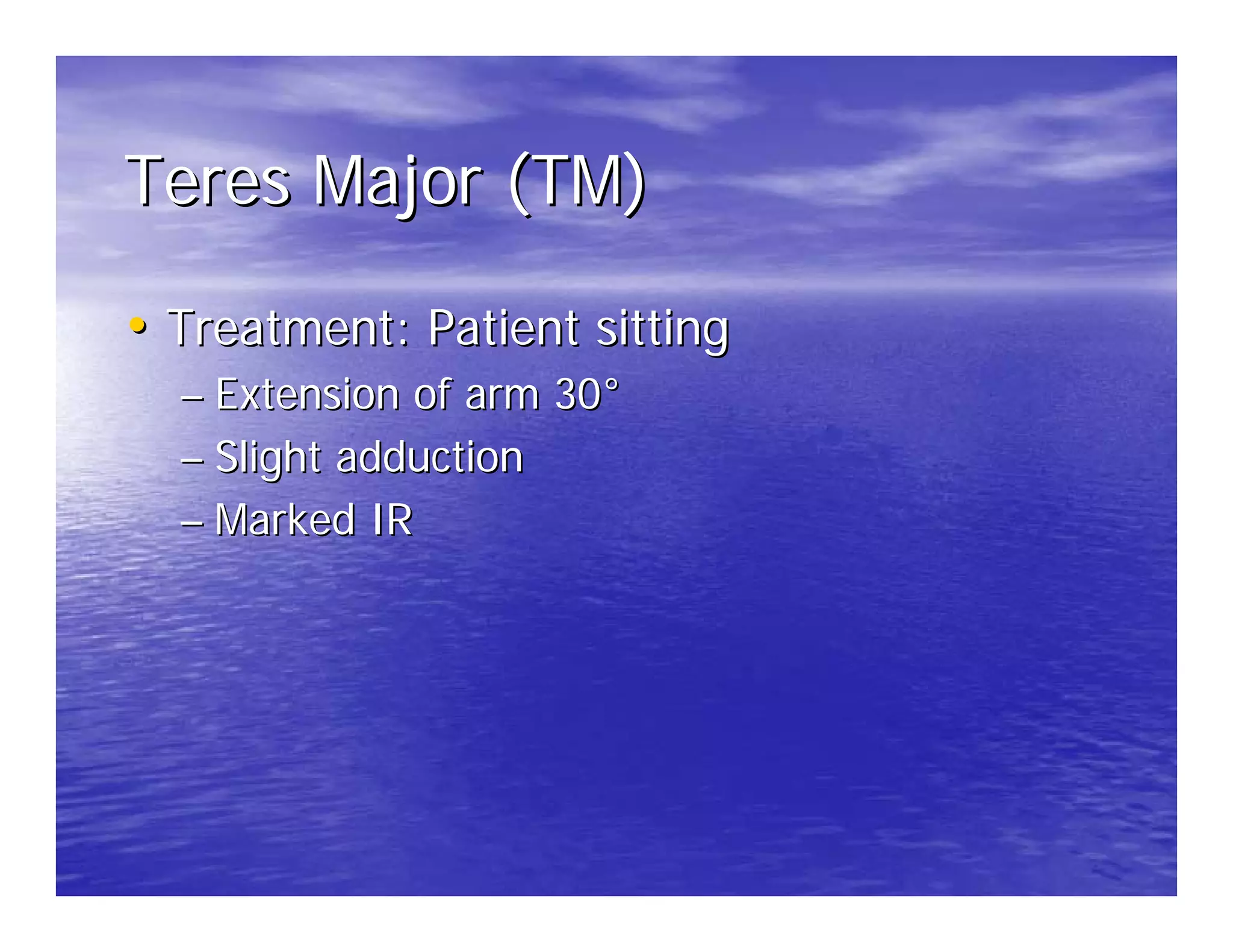 Teres Major (TM)

• Treatment: Patient sitting
  – Extension of arm 30°
  – Slight adduction
  – Marked IR
 