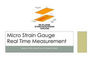 Micro Strain Gauge  Real Time Measurement Lennon Pultz, Kyle Stacy & Gabe Palkert 