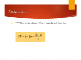 Assignment
 ***** What is Strain Gauge? What is gauge factor? Show that
 