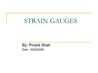 STRAIN GAUGES
By: Pinank Shah
Date : 03/22/2006
 