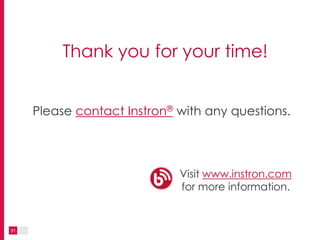 31
Thank you for your time!
Please contact Instron® with any questions.
Visit www.instron.com
for more information.
 