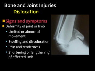 Signs and symptoms
 Deformity of joint or limb
 Limited or abnormal
movement
 Swelling and discoloration
 Pain and tenderness
 Shortening or lengthening
of affected limb
 