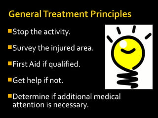 Stop the activity.
Survey the injured area.
First Aid if qualified.
Get help if not.
Determine if additional medical
attention is necessary.
 