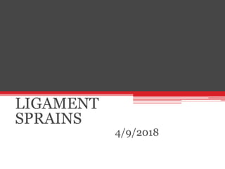 LIGAMENT
SPRAINS
4/9/2018
 