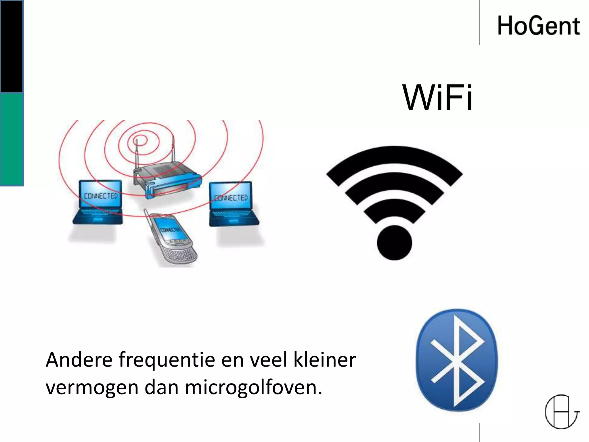 WiFi
Andere frequentie en veel kleiner
vermogen dan microgolfoven.
 