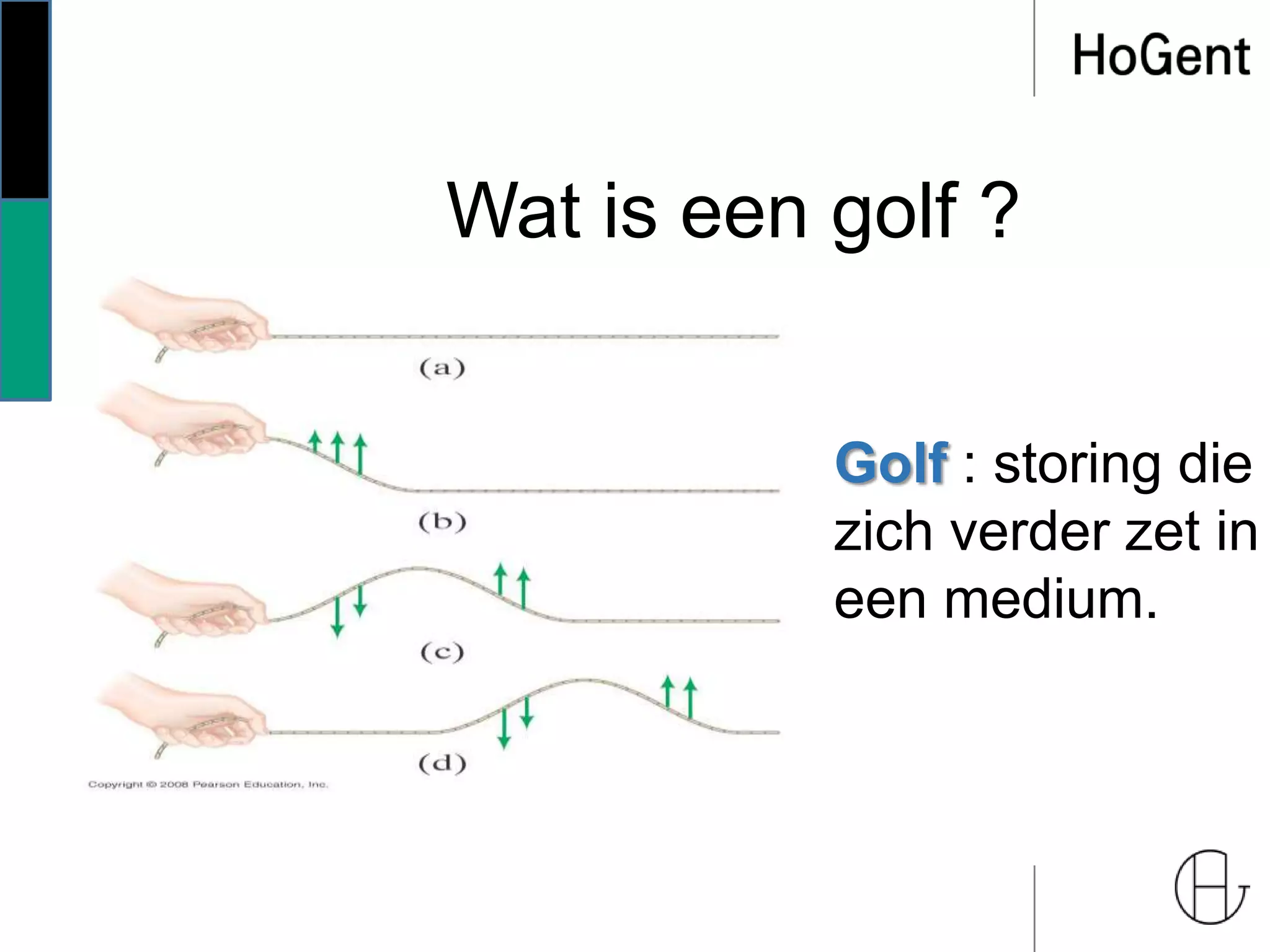 Wat is een golf ?
Golf : storing die
zich verder zet in
een medium.
 