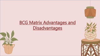 BCG Matrix Advantages and
Disadvantages
 