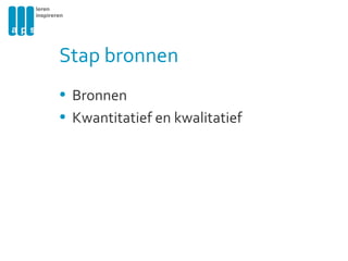 Stap bronnen Bronnen Kwantitatief en kwalitatief 