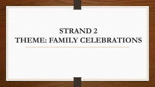 STRAND 2
THEME: FAMILY CELEBRATIONS
 