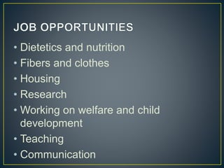 • Dietetics and nutrition
• Fibers and clothes
• Housing
• Research
• Working on welfare and child
development
• Teaching
• Communication
 