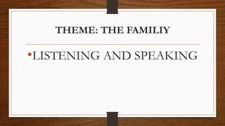 THEME: THE FAMILIY
•LISTENING AND SPEAKING
 