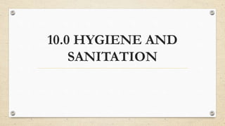 10.0 HYGIENE AND
SANITATION
 