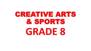 CREATIVE ARTS
& SPORTS
GRADE 8
 