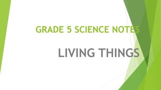 GRADE 5 SCIENCE NOTES
LIVING THINGS
 