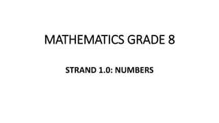 MATHEMATICS GRADE 8
STRAND 1.0: NUMBERS
 