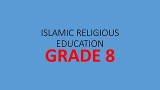 ISLAMIC RELIGIOUS
EDUCATION
GRADE 8
 