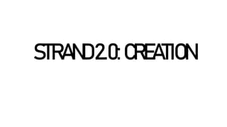 STRAND2.0:CREATION
 
