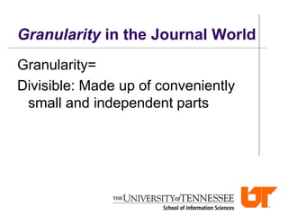 Granularity in the Journal World
Granularity=
Divisible: Made up of conveniently
small and independent parts
 