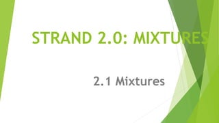 STRAND 2.0: MIXTURES
2.1 Mixtures
 