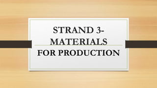 STRAND 3-
MATERIALS
FOR PRODUCTION
 
