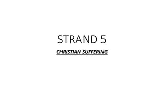 STRAND 5
CHRISTIAN SUFFERING
 