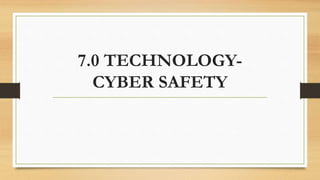 7.0 TECHNOLOGY-
CYBER SAFETY
 