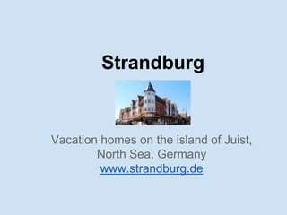 Strandburg
Vacation homes on the island of Juist,
North Sea, Germany
www.strandburg.de
 