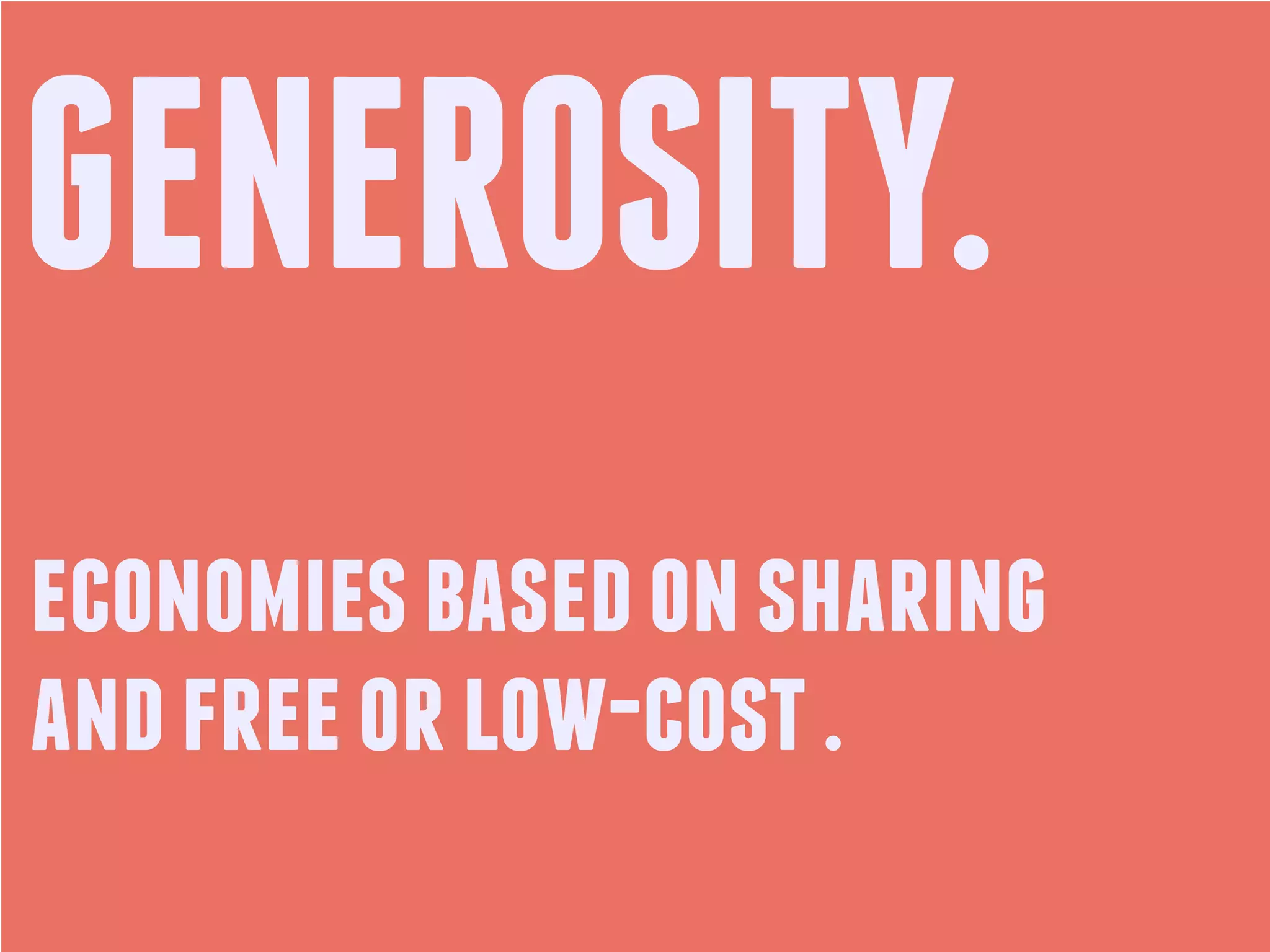 GENEROSITY.
economies based on sharing
and free or low-cost .