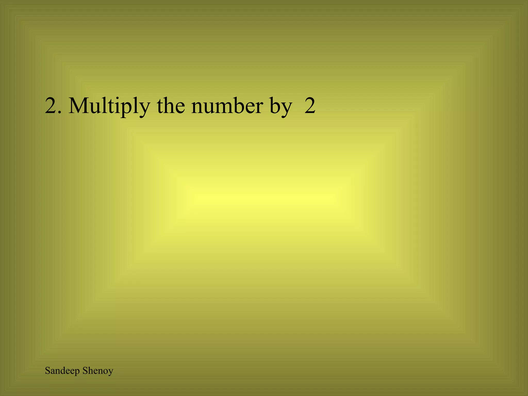 2. Multiply the number by  2  