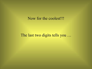 Now for the coolest!!! The last two digits tells you … 