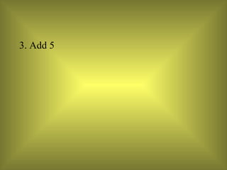 3. Add 5  