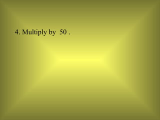 4. Multiply by  50 . 