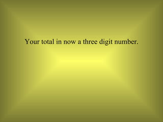 Your total in now a three digit number. 