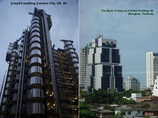 45. Lloyd's building (London City, UK)‏ 50. The Bank of Asia a.k.a Robot Building  (Bangkok, Thailand)‏ 