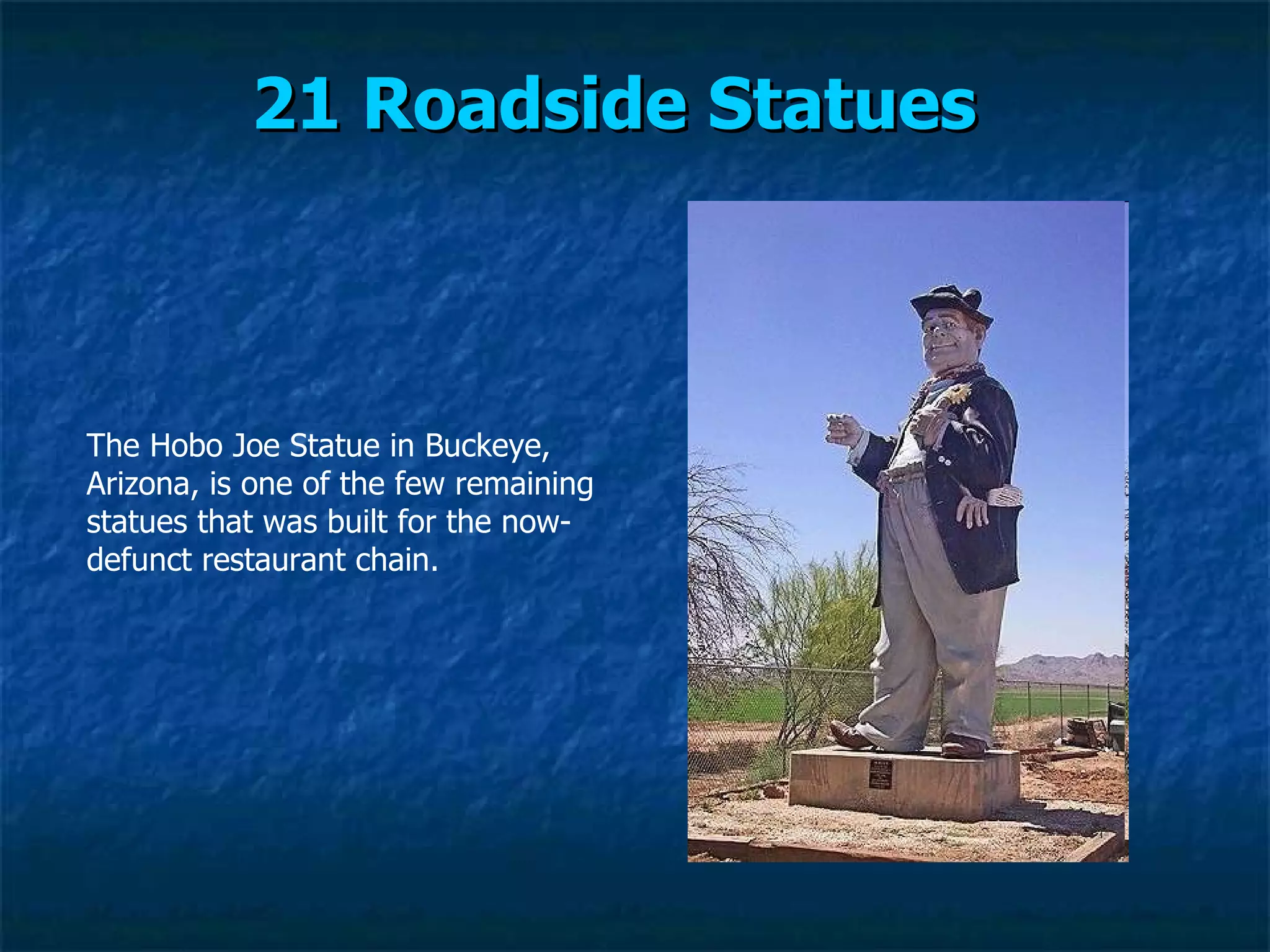 21 Roadside Statues   The Hobo Joe Statue in Buckeye, Arizona, is one of the few remaining statues that was built for the now-defunct restaurant chain.  