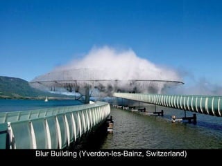                                                                              Blur Building (Yverdon-les-Bainz, Switzerland) 