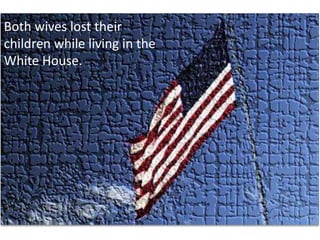 Both wives lost their children while living in the White House. 