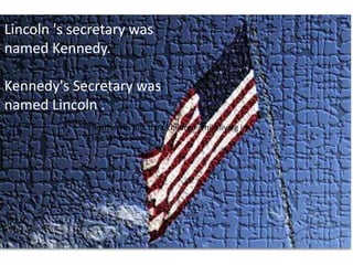 Lincoln 's secretary was named Kennedy. Kennedy's Secretary was named Lincoln . Both wives lost their children while living in the White House. 