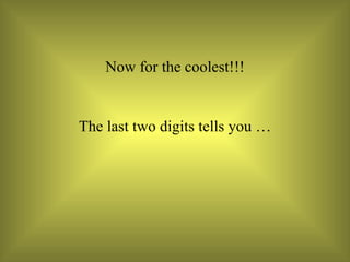 Now for the coolest!!! The last two digits tells you … 