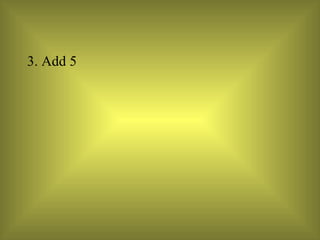 3. Add 5  