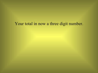 Your total in now a three digit number. 