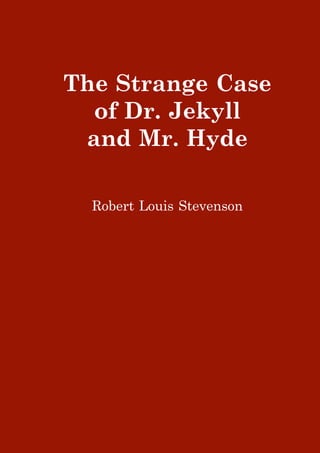 The Strange Case
  of Dr. Jekyll
 and Mr. Hyde

  Robert Louis Stevenson
 