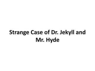 Strange Case of Dr. Jekyll and
          Mr. Hyde
 