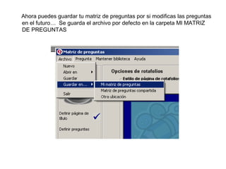 Ahora puedes guardar tu matriz de preguntas por si modificas las preguntas
en el futuro… Se guarda el archivo por defecto en la carpeta MI MATRIZ
DE PREGUNTAS

 