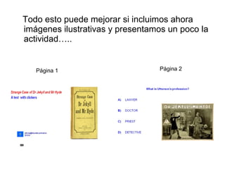 Todo esto puede mejorar si incluimos ahora
imágenes ilustrativas y presentamos un poco la
actividad…..

Página 1

Página 2

 