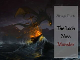 Strange Events
The Loch
Ness
Monster
 