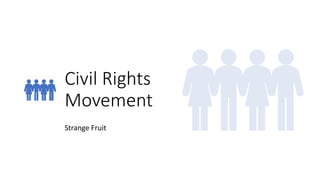 Civil Rights
Movement
Strange Fruit
 