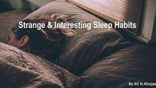 Strange & Interesting Sleep Habits
By Ali N.Khojas
 